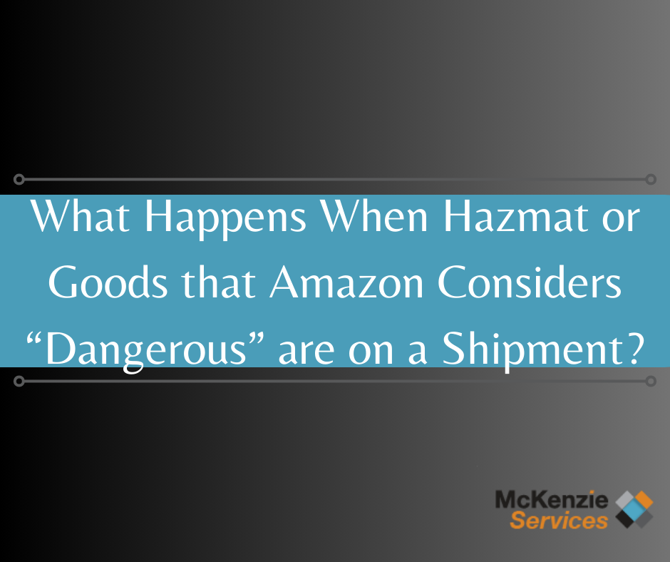 What Happens When Hazmat or Goods that Amazon Considers “Dangerous” are on a Shipment, Amazon FBA Oregon Prep Center