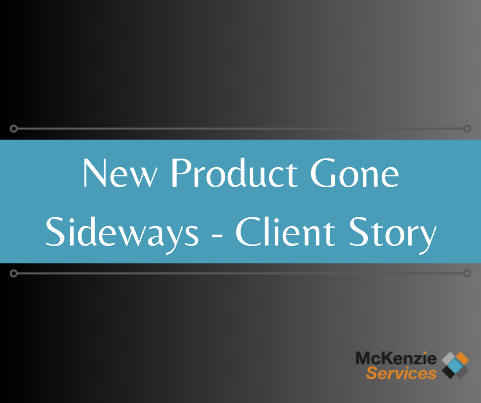 New Product Gone Sideways - Client Story - McKenzie Services